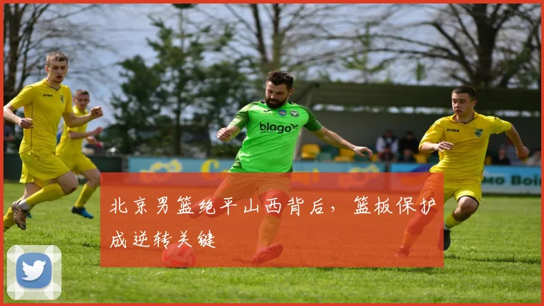 北京男篮绝平山西背后，篮板保护成逆转关键