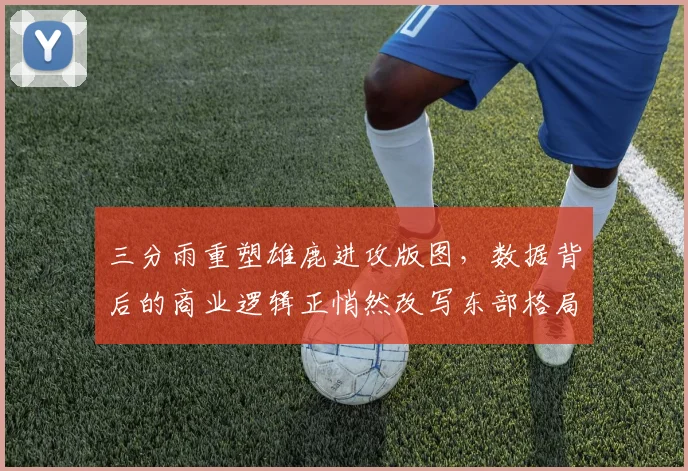 三分雨重塑雄鹿进攻版图,数据背后的商业逻辑正悄然改写东部格局