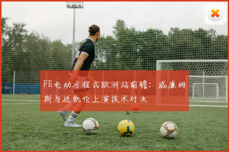 FE电动方程式欧洲站前瞻:威廉姆斯与迈凯伦上演技术对决